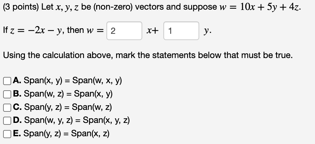 (3 points) Let x, y, z be (non-zero) vectors and suppose w = 10x + 5y + 4z. If z = -2x – y, then w = 2 x+ 1 y. Using the calc