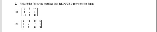 Solved 2. Reduce the following matrices into REDUCED row | Chegg.com