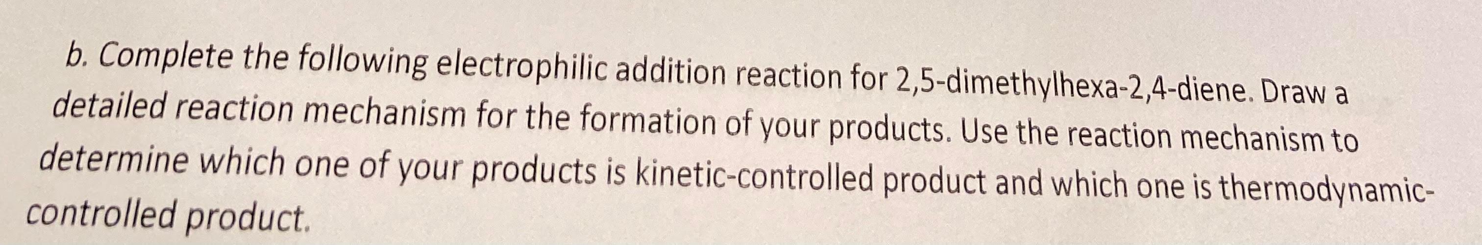 b. Complete the following electrophilic addition reaction for 2,5-dimethylhexa-2,4-diene. Draw a detailed reaction mechanism