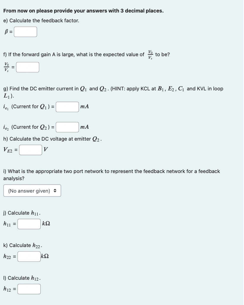 From now on please provide your answers with 3 decimal places.
e) Calculate the feedback factor.
\[
\beta=
\]
f) If the forwa