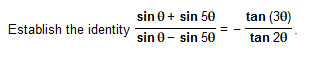 Establish the identity sin 0 + sin 50 sin 0- sin 50 tan (30) tan 20