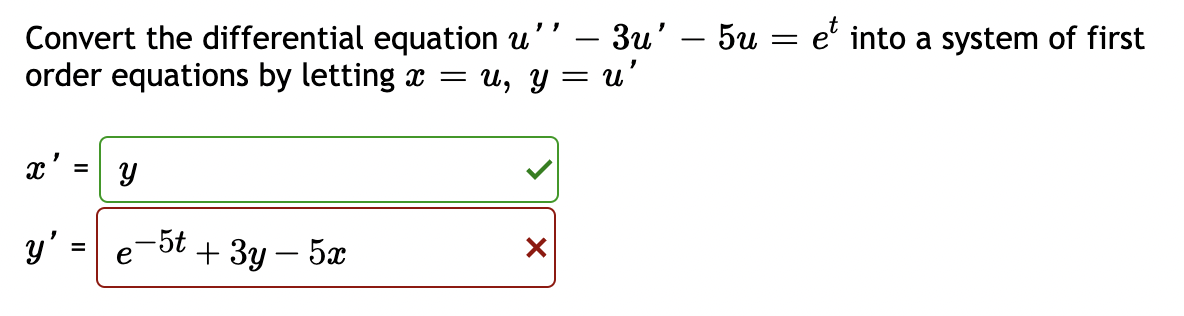 Convert the differential equation \( u^{\prime \prime}-3 u^{\prime}-5 u=e^{t} \) into a system of first order equations by le