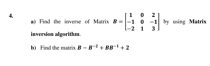 Solved 4. 1 0 2 A) Find The Inverse Of Matrix B= -1 0 -1 By | Chegg.com