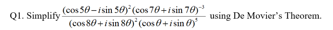 Q1. Simplify \( \frac{(\cos 5 \theta-i \sin 5 \theta)^{2}(\cos 7 \theta+i \sin 7 \theta)^{-3}}{(\cos 8 \theta+i \sin 8 \theta