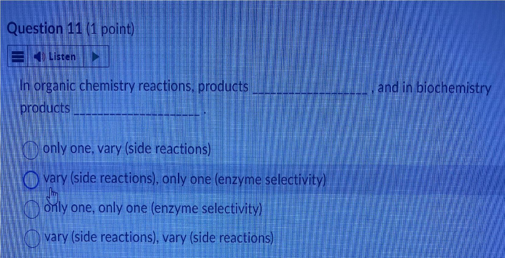 In organic chemistry reactions, products and in biochemistry products
only one, vary (side reactions)
vary (side reactions), 