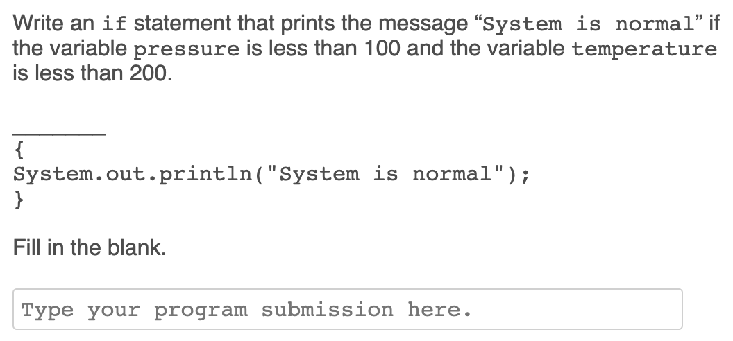 Write an if statement that prints the message “system is normal if the variable pressure is less than 100 and the variable t