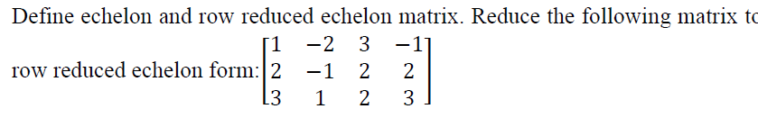 Solved Define echelon and row reduced echelon matrix. Reduce | Chegg.com