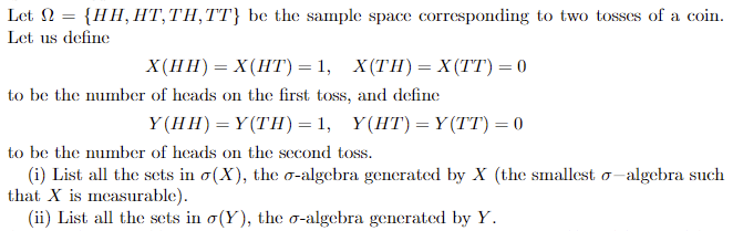 Let \( \Omega=\{H H, H T, T H, T T\} \) be the sample space corresponding to two tosses of a coin. Let us define
\[
X(H H)=X(