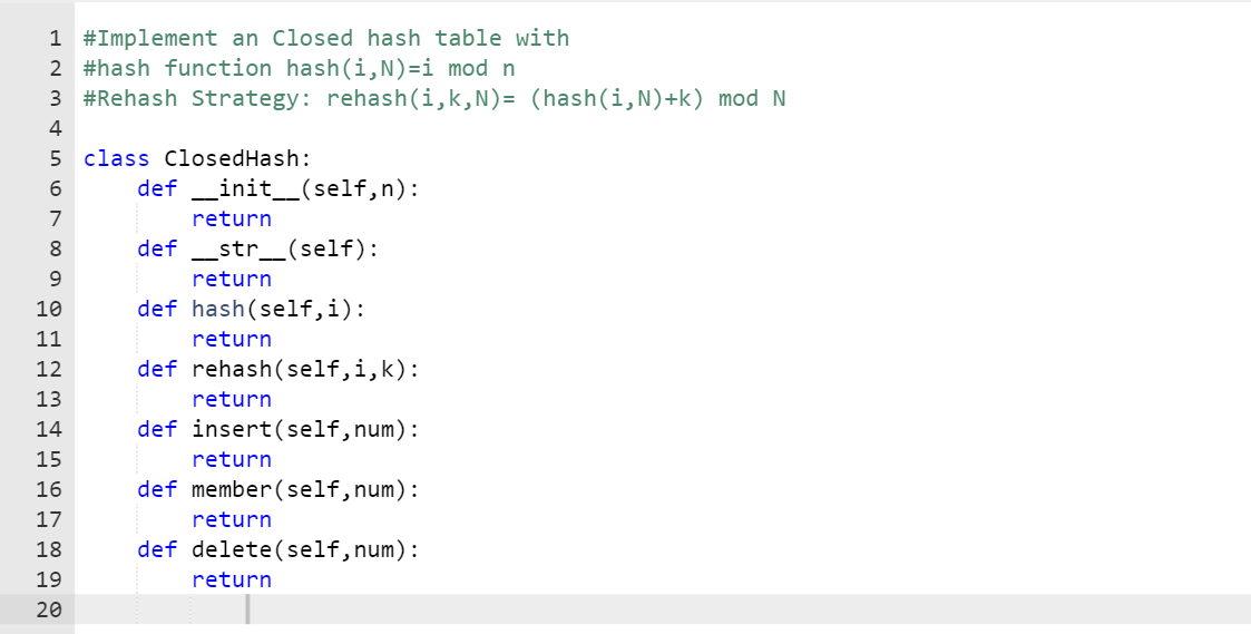 1 #Implement an Closed hash table with 2 #hash function hash(i,N)=i mod n 3 #Rehash Strategy: rehash(i,k,N)= (hash(i,N)+k) mo