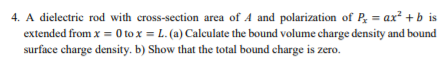 Solved 4. A dielectric rod with cross-section area of A and | Chegg.com