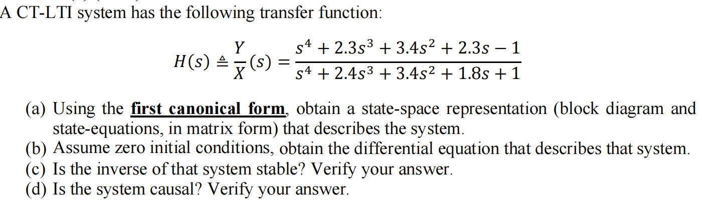 A CT-LTI system has the following transfer function:
\[
H(s) \triangleq \frac{Y}{X}(s)=\frac{s^{4}+2.3 s^{3}+3.4 s^{2}+2.3 s-