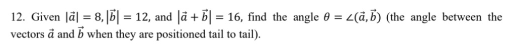 Solved 12. Given ∣a∣=8,∣b∣=12, And ∣a+b∣=16, Find The Angle | Chegg.com