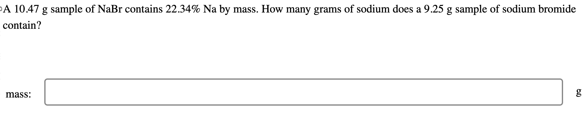 Solved A 10.47 ﻿g sample of NaBr contains 22.34%Na ﻿by mass. | Chegg.com