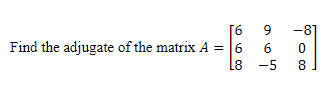 Solved Find the adjugate of the matrix A=⎣⎡66896−5−808⎦⎤ | Chegg.com