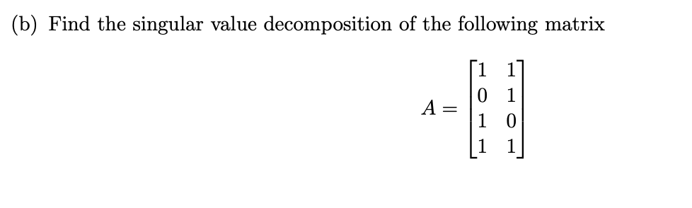 Solved (b) Find the singular value decomposition of the | Chegg.com