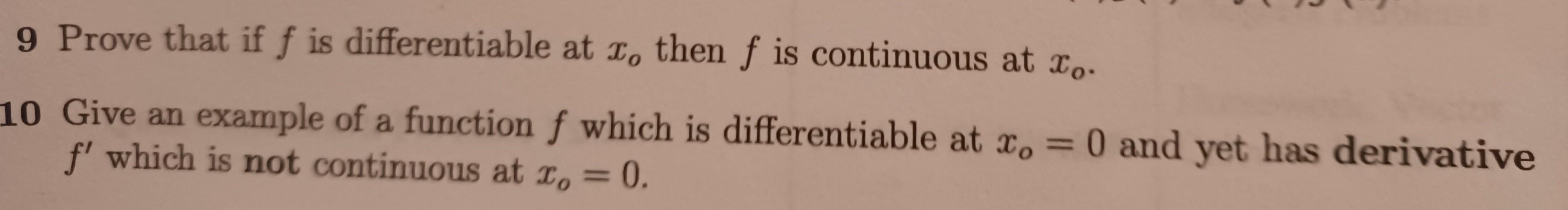 9 Prove that if f is differentiable at x, then f is continuous at Io.
10 Give an example of a function f which is differentia