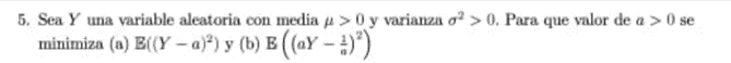 5. Sea \( Y \) una variable aleatoria con media \( \mu>0 \) y varianza \( \sigma^{2}>0 \). Para que valor de \( a>0 \) se min