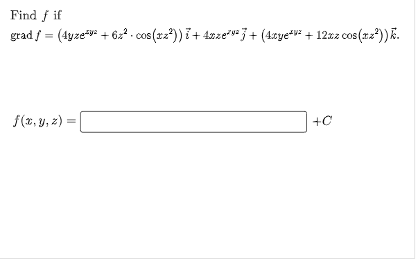 Find f if grad f = (4yze+y2 + 6z2.cos(xz?))i + 4zzevyz] + (4.cye+y? + 12t2 cos(cz)). = + f(x, y, z) = +0