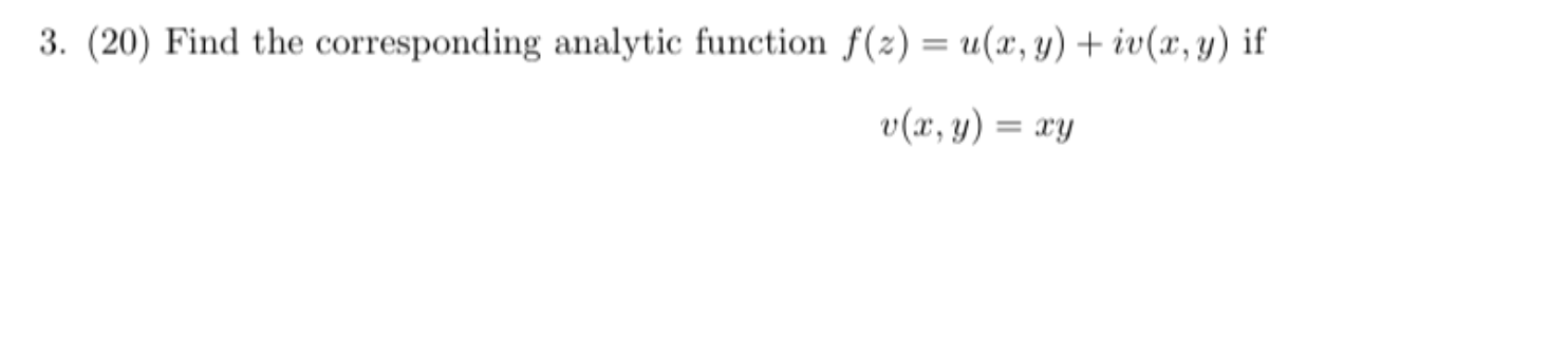 3. (20) Find the corresponding analytic function \( f(z)=u(x, y)+i v(x, y) \) if \( v(x, y)=x y \)