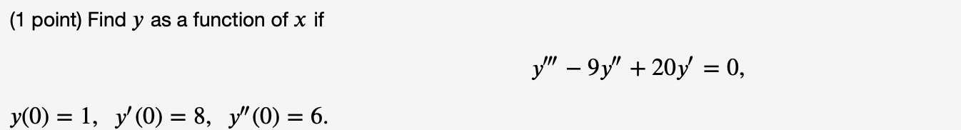 (1 point) Find \( y \) as a function of \( x \) if \[ y^{\prime \prime \prime}-9 y^{\prime \prime}+20 y^{\prime}=0, \] \[ y(0