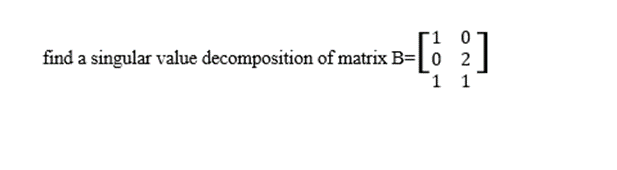 Solved 1 0 Find A Singular Value Decomposition Of Matrix B= | Chegg.com