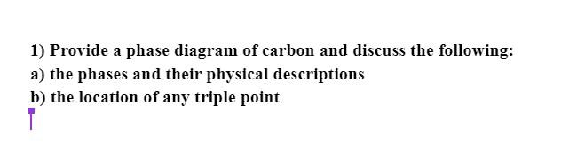 Solved 1) Provide a phase diagram of carbon and discuss the | Chegg.com