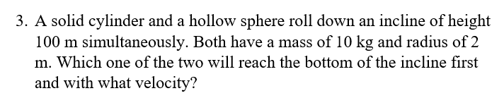 Solved 3. A solid cylinder and a hollow sphere roll down an | Chegg.com