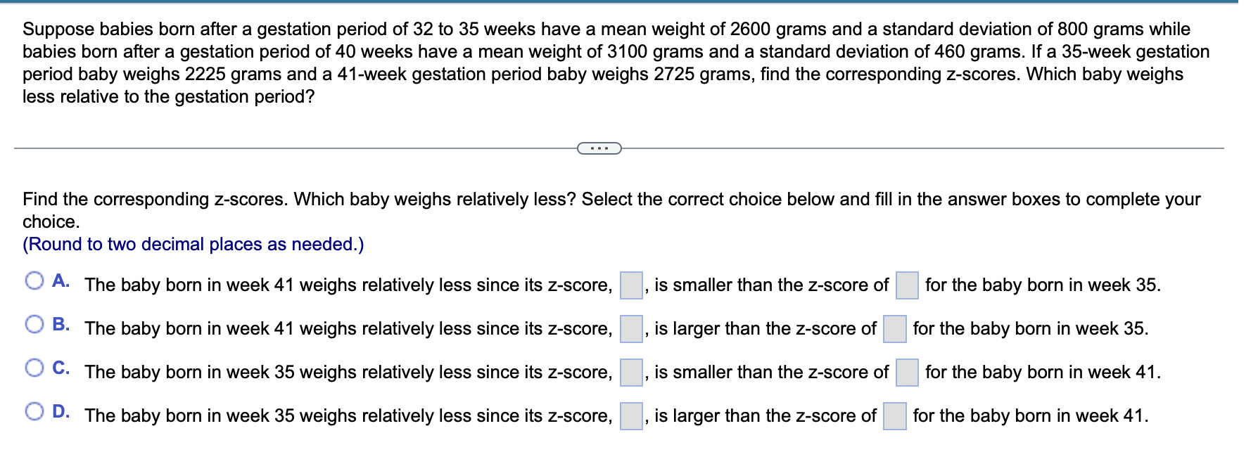 Suppose babies born after a gestation period of 32 to 35 weeks have a mean weight of 2600 grams and a standard deviation of 8