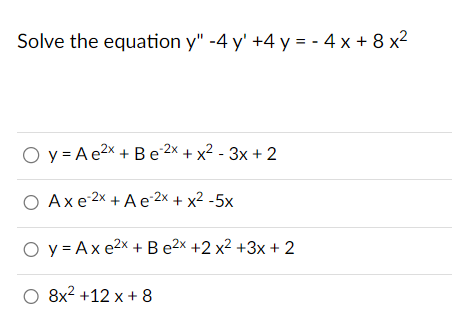 ve the equation \( y^{\prime \prime}-4 y^{\prime}+4 y=-4 x+8 x^{2} \) \[ \begin{array}{l} y=A e^{2 x}+B e^{-2 x}+x^{2}-3 x+2