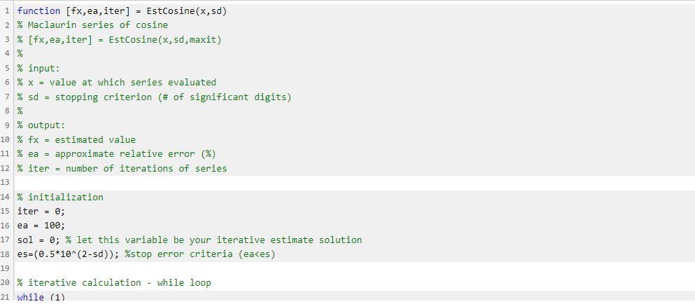 function \( [ \) fx, ea,iter] \( = \) Estcosine(x,sd)
\( \% \) Maclaurin series of cosine
\( \%[f x \), ea,iter] = Estcosine(