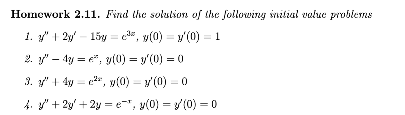 Homework 2.11. Find the solution of the following initial value problems 1. \( y^{\prime \prime}+2 y^{\prime}-15 y=e^{3 x}, y