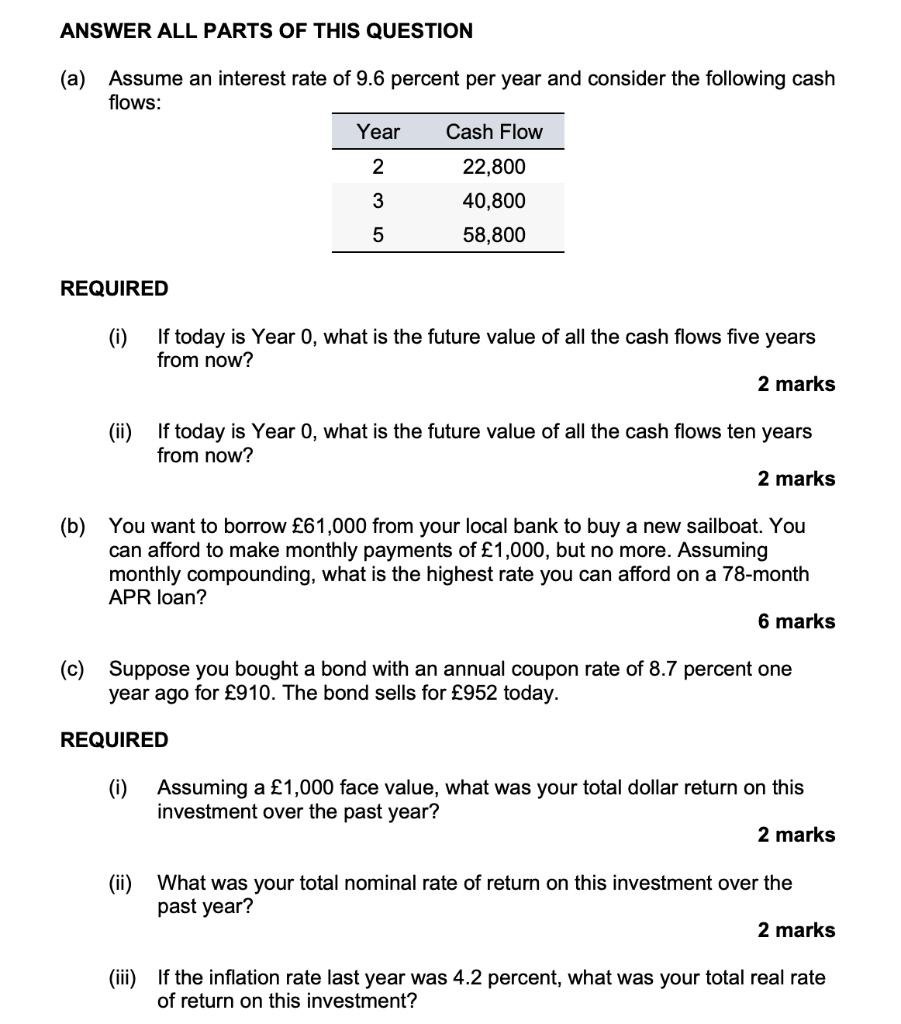 ANSWER ALL PARTS OF THIS QUESTION
(a) Assume an interest rate of 9.6 percent per year and consider the following cash
flows:
