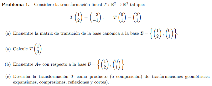 Problema 1. Considere la transformación lineal \( T: \mathbb{R}^{2} \rightarrow \mathbb{R}^{2} \) tal que: \[ T\left(\begin{a