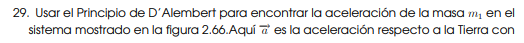 29. Usar el Principio de DAlembert para encontrar la aceleración de la masa \( m_{1} \) en el sistema mostrado en la figura