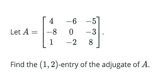 Solved Let A=⎣⎡4−81−60−2−5−38⎦⎤. Find the (1,2)-entry of the | Chegg.com