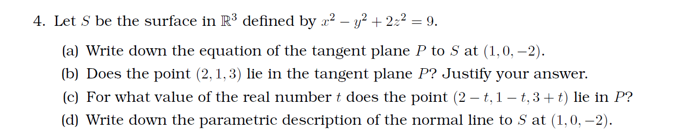 4. Let \( S \) be the surface in \( \mathbb{R}^{3} \) defined by \( x^{2}-y^{2}+2 z^{2}=9 \).
(a) Write down the equation of 