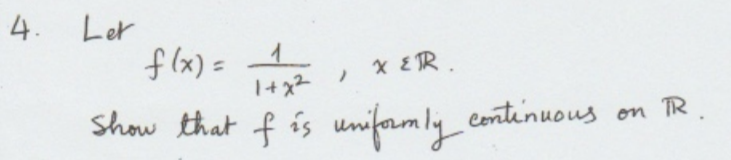Solved 4. Let f(x) = 1 X ETR. 1+2 f show that f és uniformly | Chegg.com