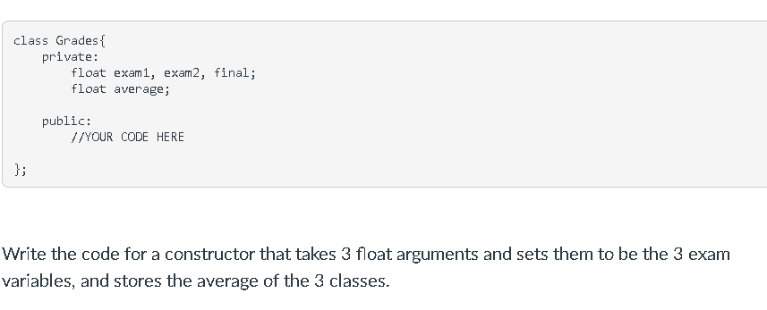 Solved class Grades { private: float exam1, exam2, final; | Chegg.com