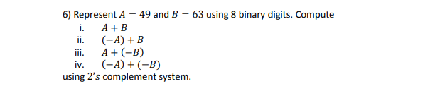 Solved 6) Represent A = 49 and B = 63 using 8 binary digits. | Chegg.com