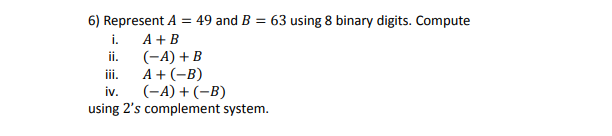 Solved 6) Represent A = 49 And B = 63 Using 8 Binary Digits. | Chegg.com