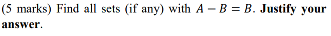 Solved (5 Marks) Find All Sets (if Any) With A – B = B. | Chegg.com