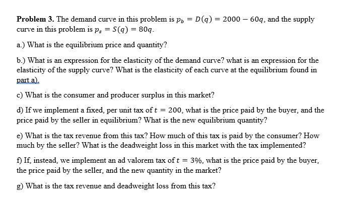 Problem 3. The demand curve in this problem is po = D(q) = 2000 - 60q, and the supply
curve in this problem is ps = 5(q) = 80