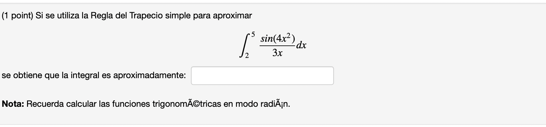 (1 point) Si se utiliza la Regla del Trapecio simple para aproximar 5 sin(4x²) S 3x se obtiene que la integral es aproximadam