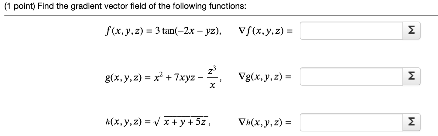 (1 point) Find the gradient vector field of the following functions: \[ f(x, y, z)=3 \tan (-2 x-y z), \quad \nabla f(x, y, z)