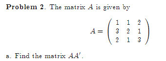 Solved Problem 2. The matrix A is given by A=⎝⎛132121213⎠⎞ | Chegg.com