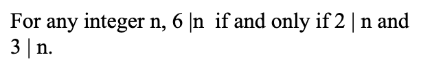 For any integer n, 6 n if and only if 2 | n and 3|n.