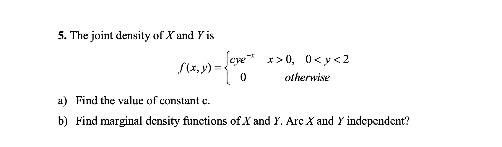 Solved The Joint Density Of X And Y Is F X Y Cye X X 0