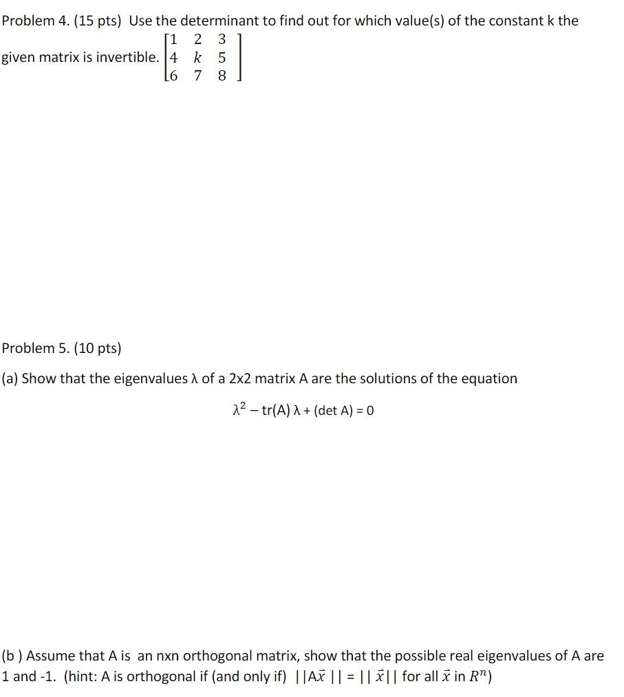 Problem 4. (15 pts) Use the determinant to find out for which value(s) of the constant k the
11 2 3
given matrix is invertibl
