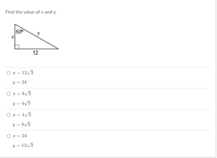 Find the value of x and y. 60° 12 x = 12√3 y = 24 x = 8√/3 y = 4√3 x = 4√3 y = 8√3 O x = 24 y = 12√3