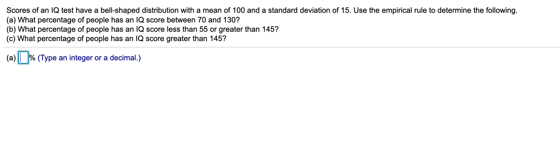 IQ scores have a bell-shaped distribution with a mean of 100 and a standard  deviation of 15. Draw the distribution.